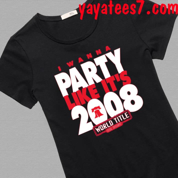 Design I wanna party like its 2008 philadelphia phillies shirt -  EnvyfashionTee