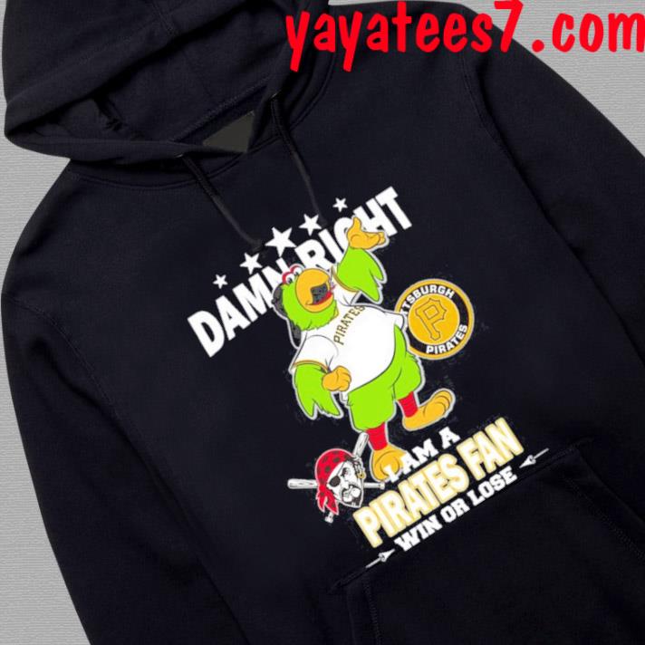 Damn Right I Am A Mascot Pittsburgh Pirates Fan Win Or Lose Shirt, hoodie,  sweater, long sleeve and tank top