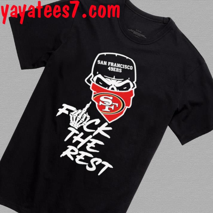 San Francisco 49ers Fuck The Rest T-Shirt - TeeNavi