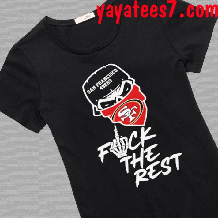 San Francisco 49ers Fuck The Rest T-Shirt - TeeNavi