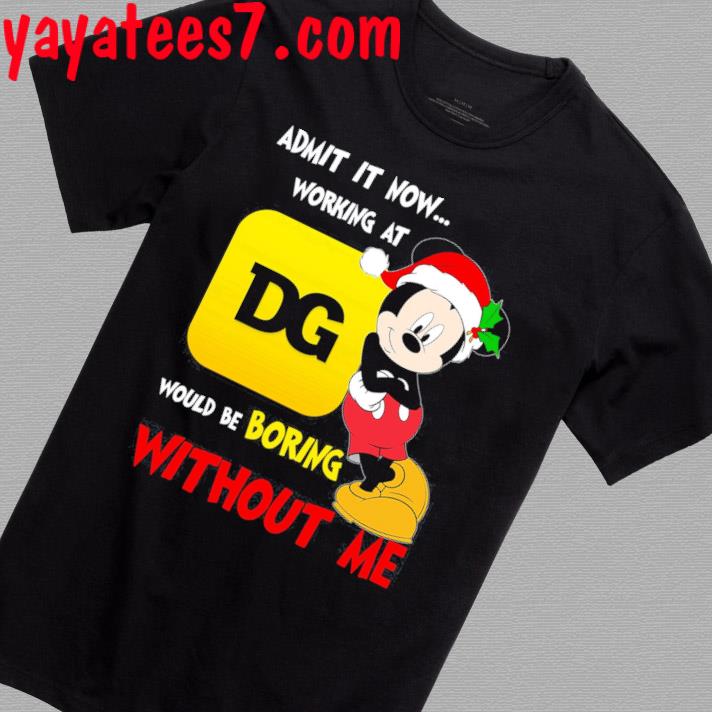 Santa Mickey Mouse Admit it now working at would be boring DG shirt