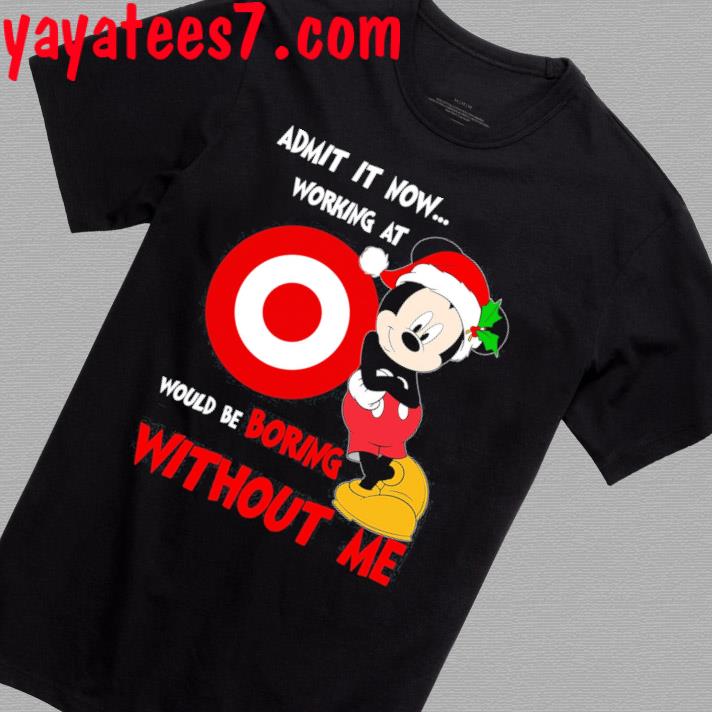 Santa Mickey Mouse Admit it now working at would be boring Target shirt