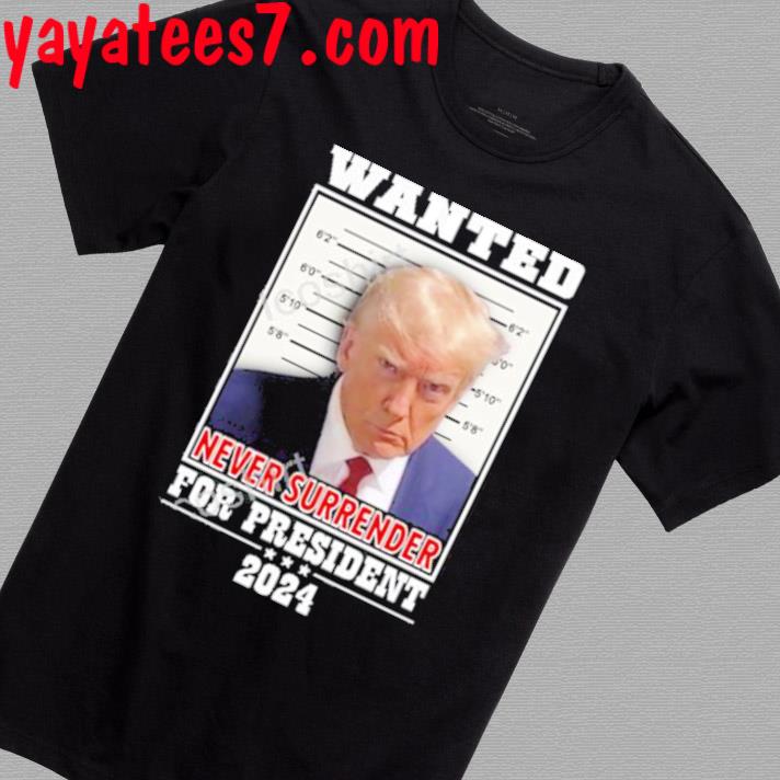 Trump Wanted Never Surrender For President 2024 New Shirt