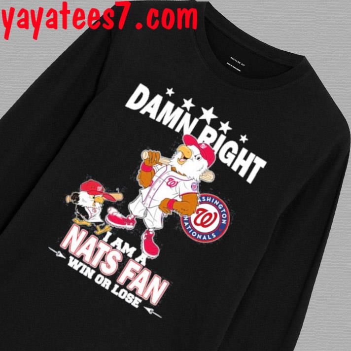 Damn Right I Am A Mascot Washington Nationals Fan Win Or Lose Shirt,  hoodie, sweater and long sleeve