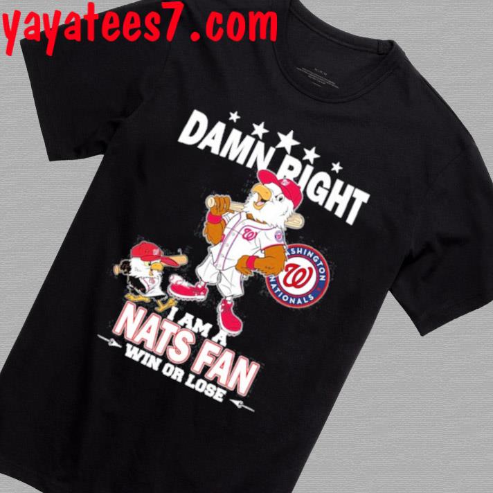 Damn right I am a Washington Nationals fan win or lose mascot T-shirt,  hoodie, sweater, long sleeve and tank top