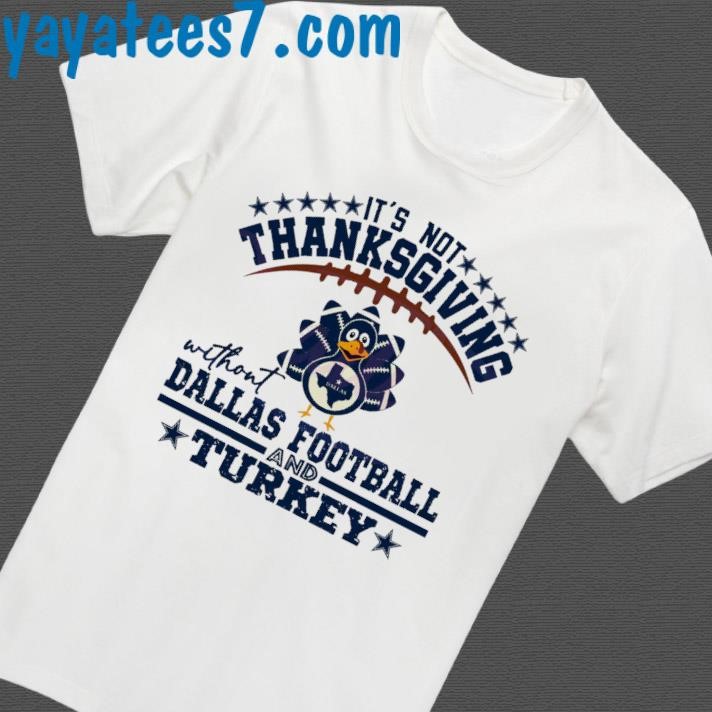 Official Its Not Thanksgiving without Dallas Football and Turkey Shirt
