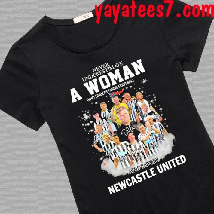 Official Never underestimate a woman who understands football and love  Newcastle United 2023 signatures shirt, hoodie, sweater, long sleeve and  tank top