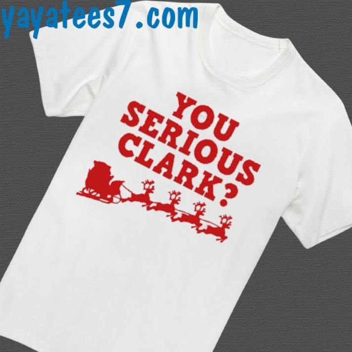 Official You Serious Clark Christmas T-Shirt