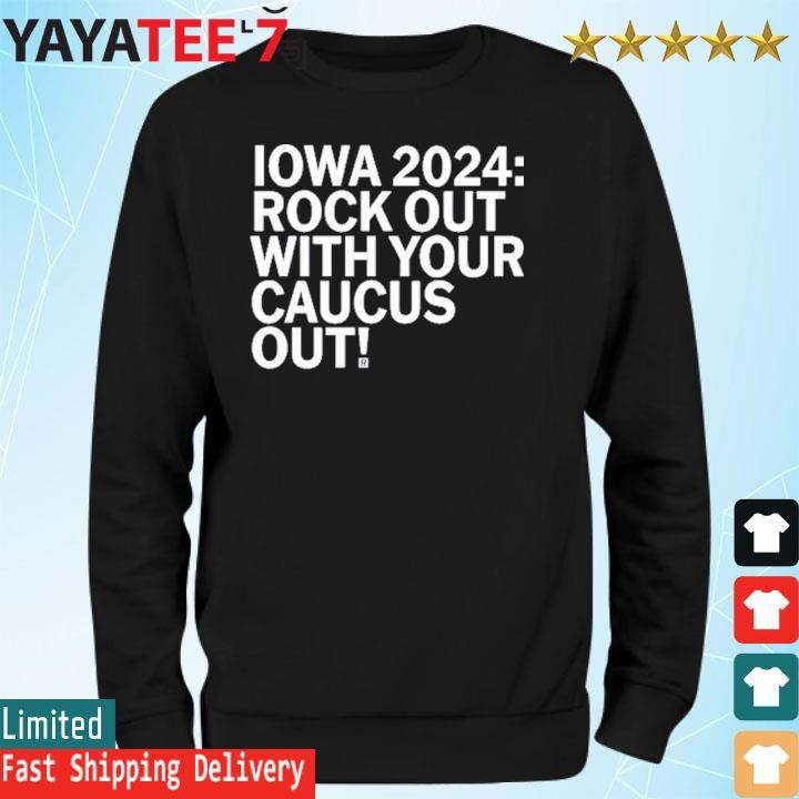 Iowa 2024 Rock Out With Your Caucus Out Shirt Hoodie Sweater Long   Iowa 2024 Rock Out With Your Caucus Out Shirt Sweatshirt 