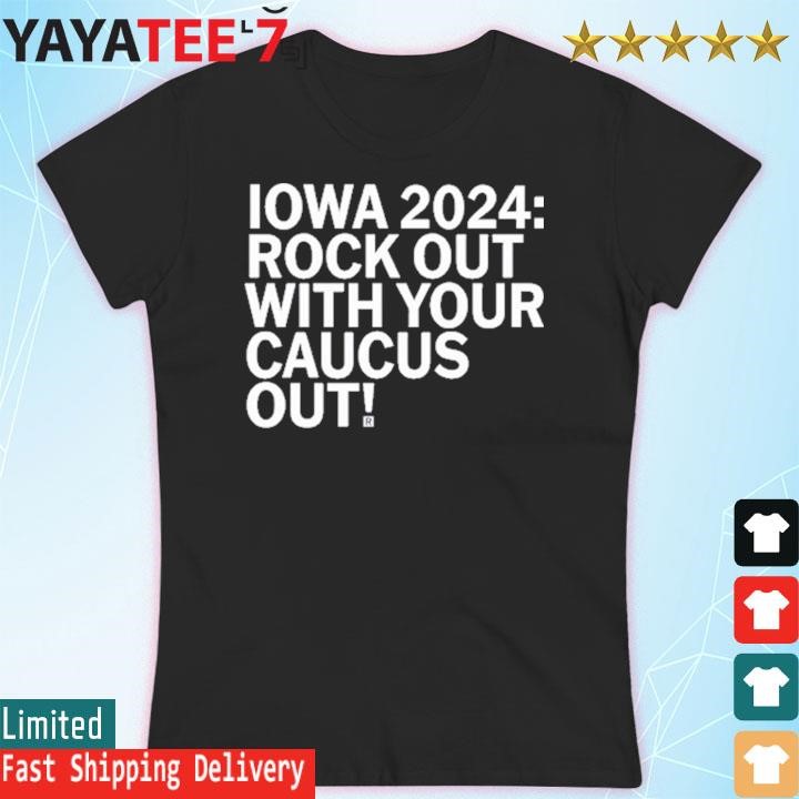 Iowa 2024 Rock Out With Your Caucus Out Shirt Hoodie Sweater Long   Iowa 2024 Rock Out With Your Caucus Out Shirt Womens T Shirt 