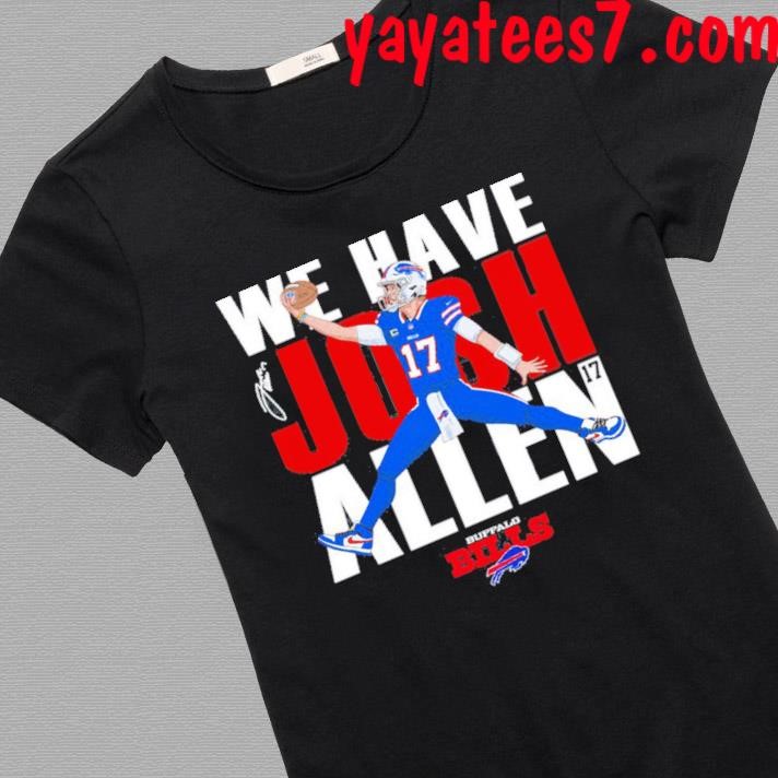 We Have Josh Allen Buffalo Bills 2024 Shirt Hoodie Sweater Long   We Have Josh Allen Buffalo Bills 2024 Shirt Women Shirt 