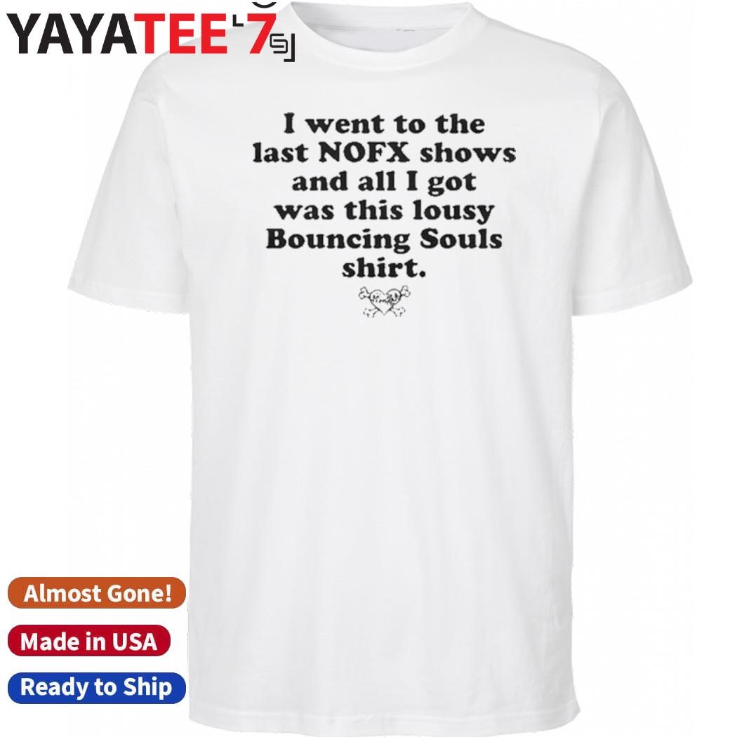 Official I Went To The Last Nofx Shows And All I Got Was This Lousy Bouncing Souls Shirt