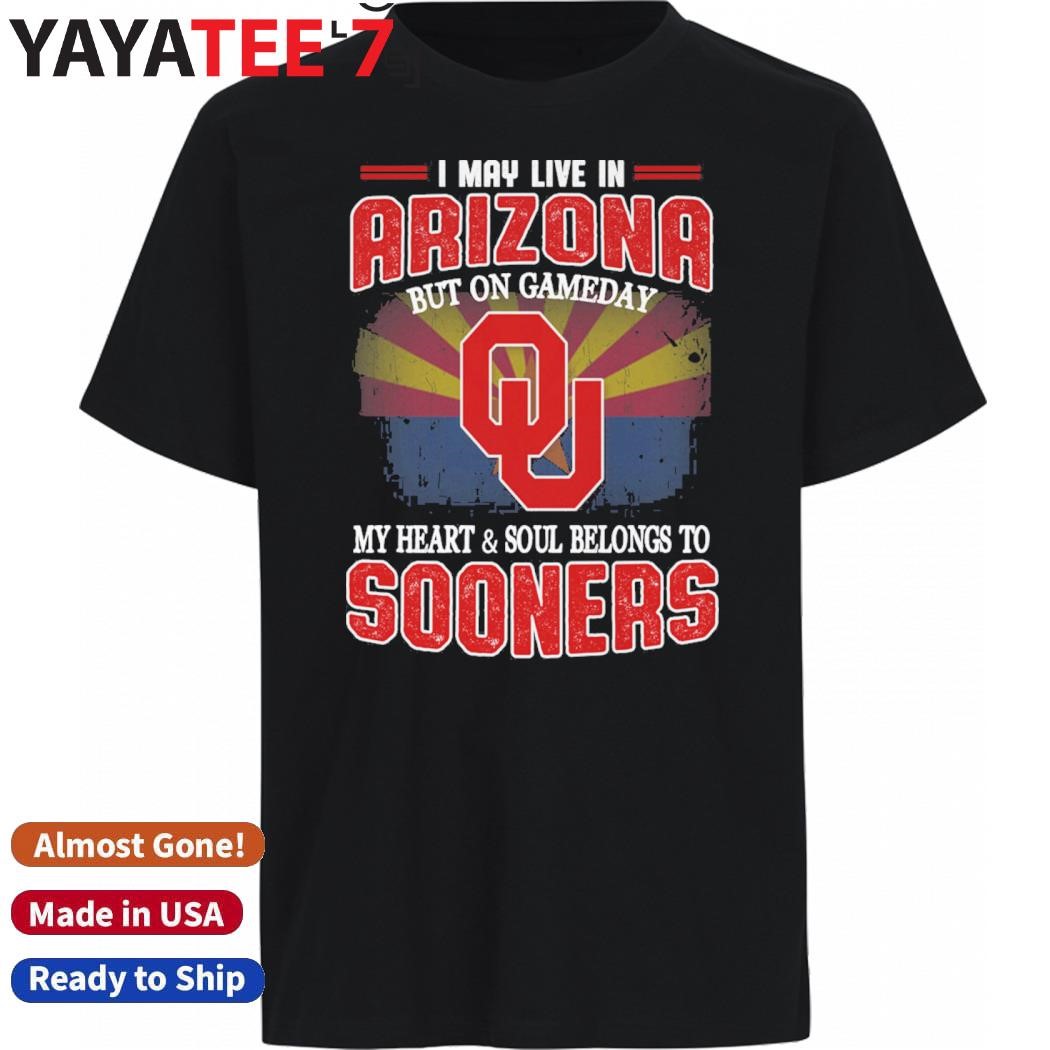 Best I may live in Arizona but on gameday my heart & soul belongs to Oklahoma Sooners shirt