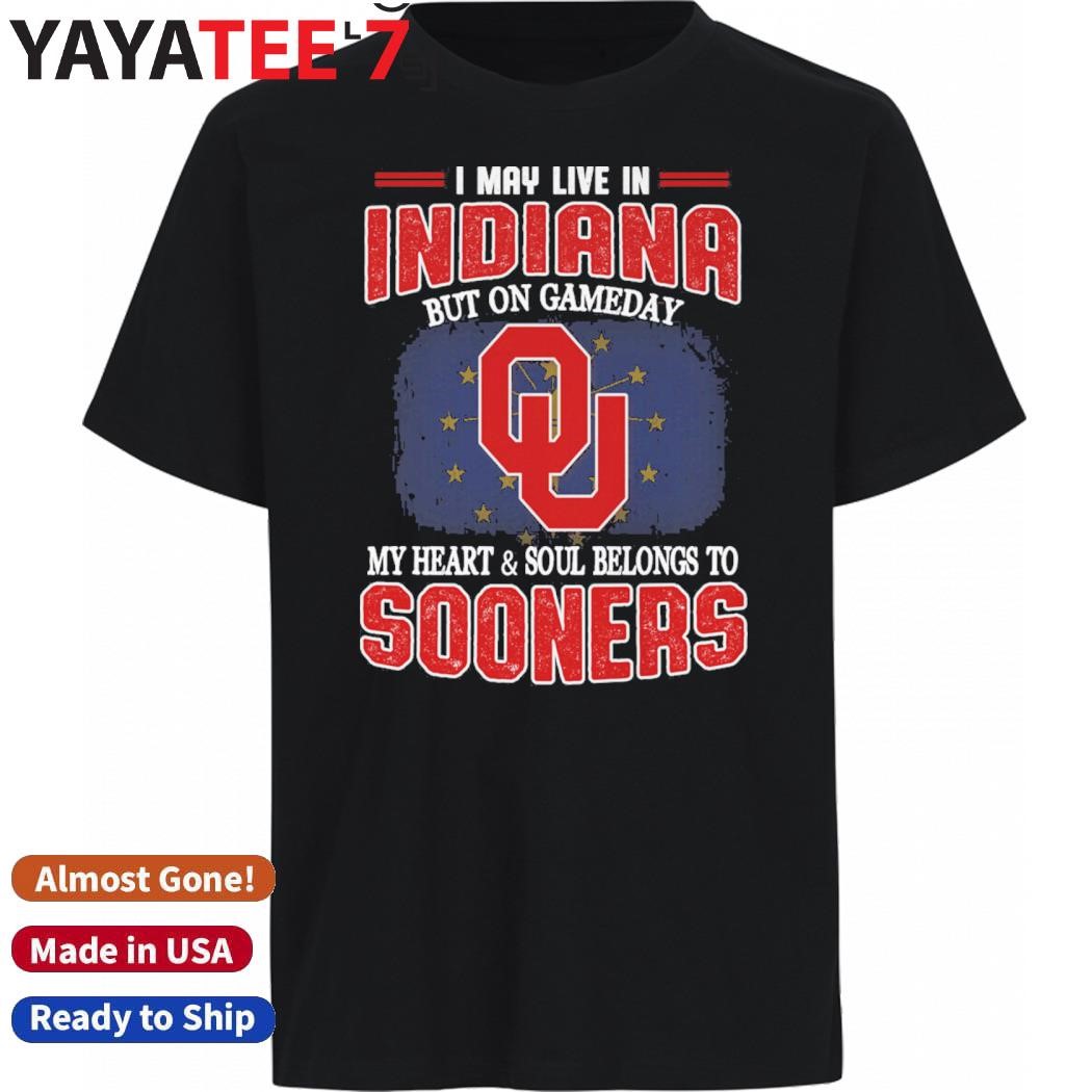 Best I may live in Indiana but on gameday my heart & soul belongs to Oklahoma Sooners shirt