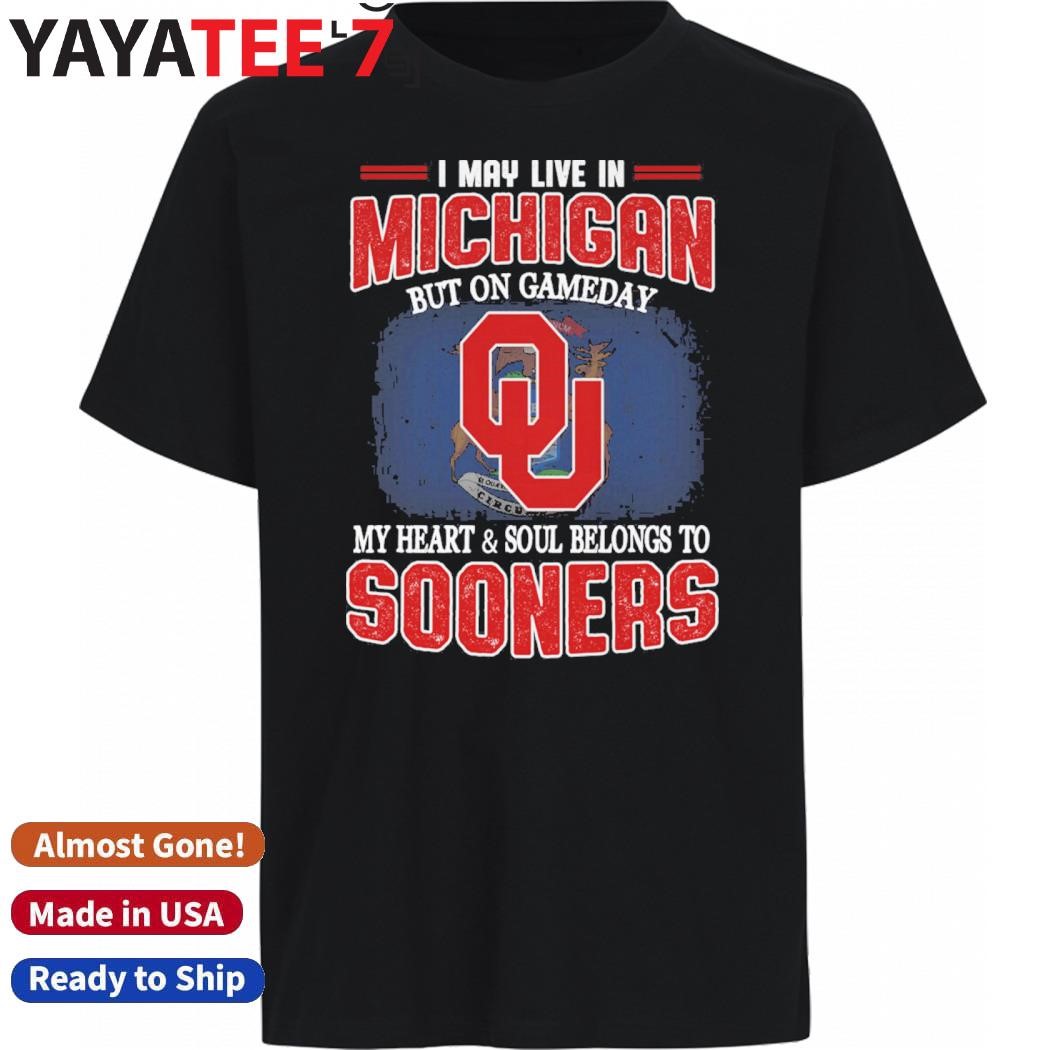 Best I may live in Michigan but on gameday my heart & soul belongs to Oklahoma Sooners shirt