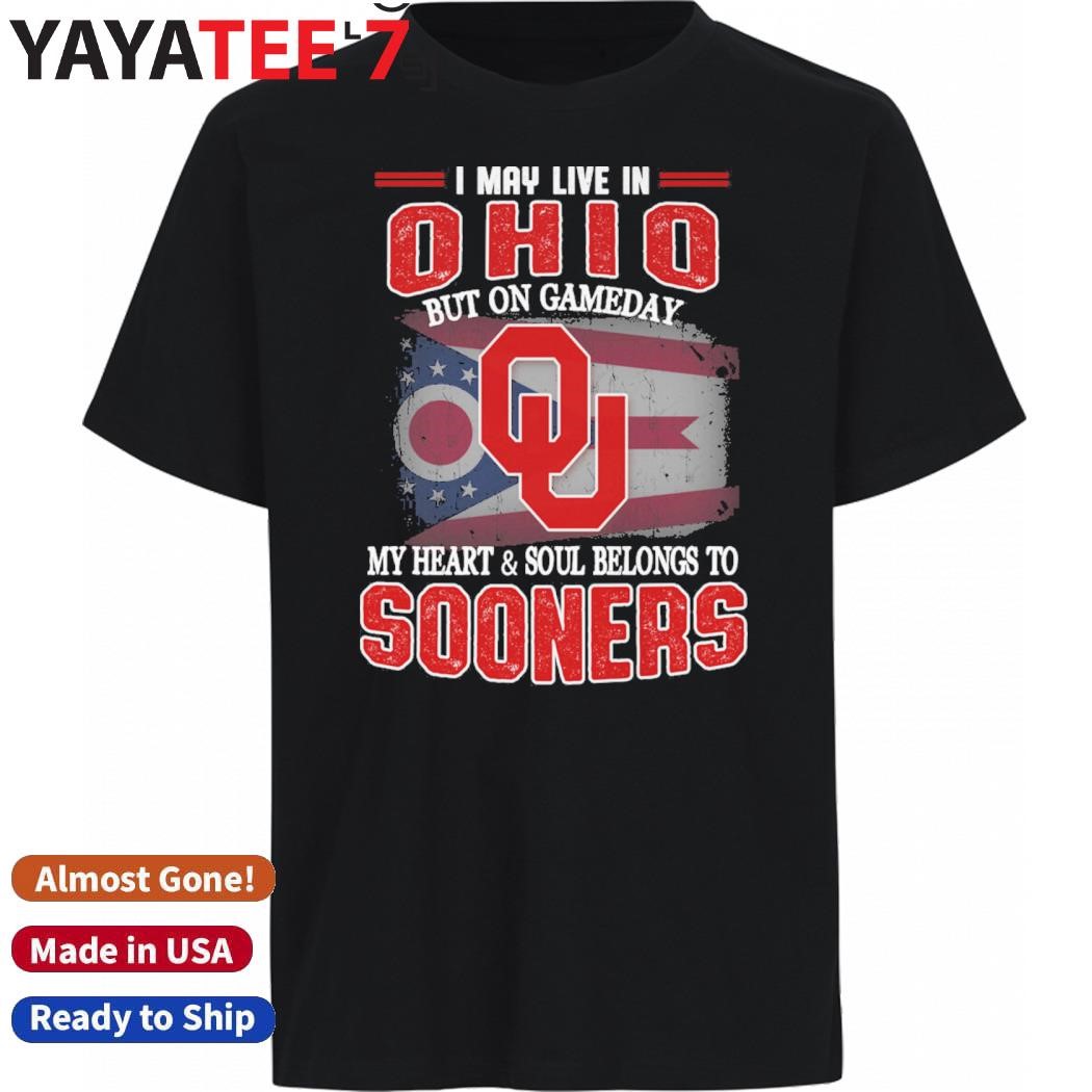 Best I may live in Ohio but on gameday my heart & soul belongs to Oklahoma Sooners shirt