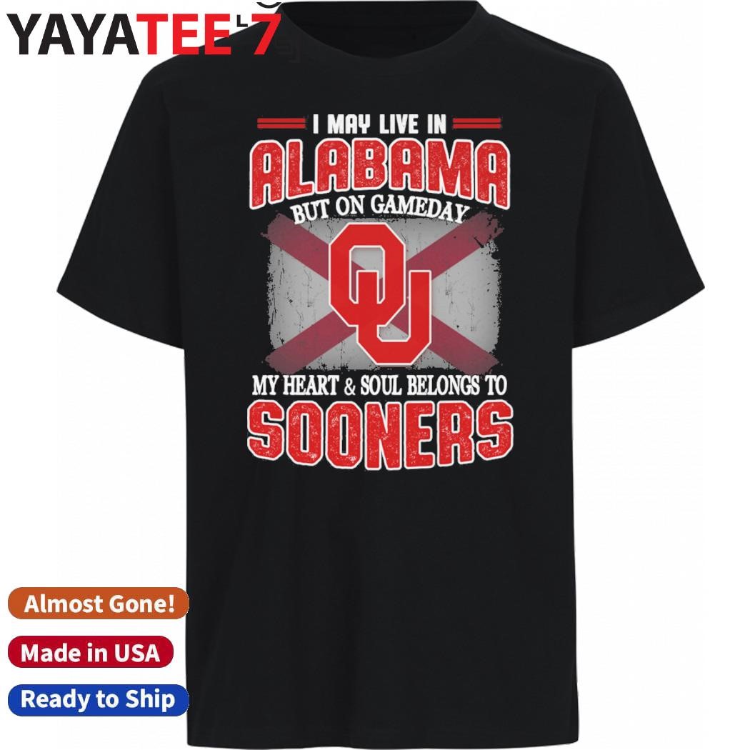 Official I may live in Alabama but on gameday my heart & soul belongs to Oklahoma Sooners shirt