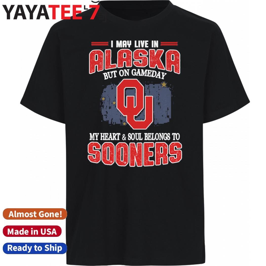 Official I may live in Alaska but on gameday my heart & soul belongs to Oklahoma Sooners shirt