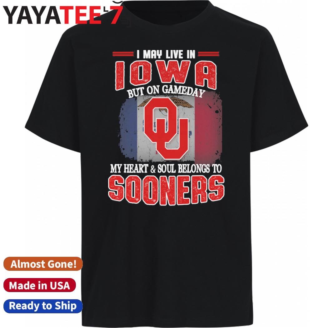 Official I may live in Iowa but on gameday my heart & soul belongs to Oklahoma Sooners shirt