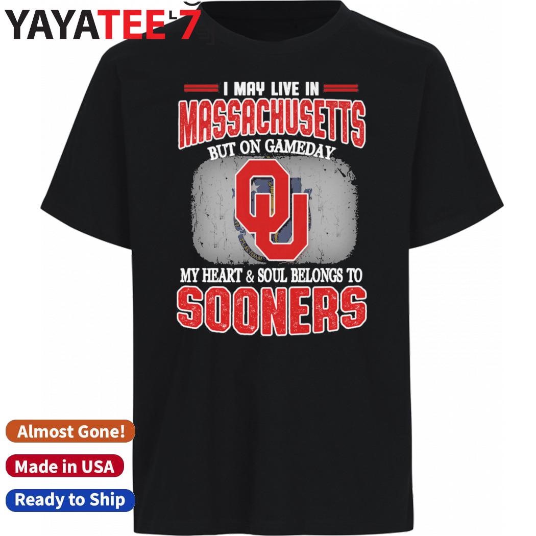 Official I may live in Massachusetts but on gameday my heart & soul belongs to Oklahoma Sooners shirt