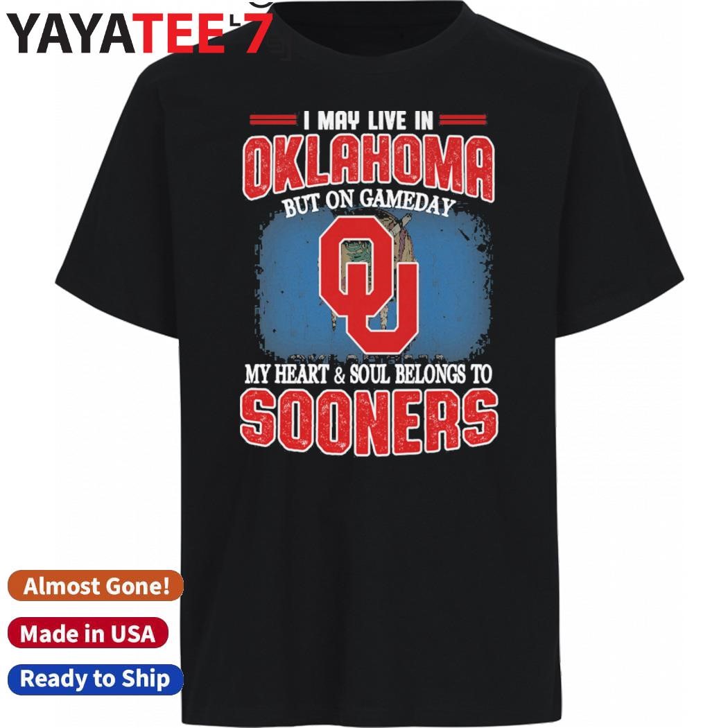 Official I may live in Oklahoma but on gameday my heart & soul belongs to Oklahoma Sooners shirt