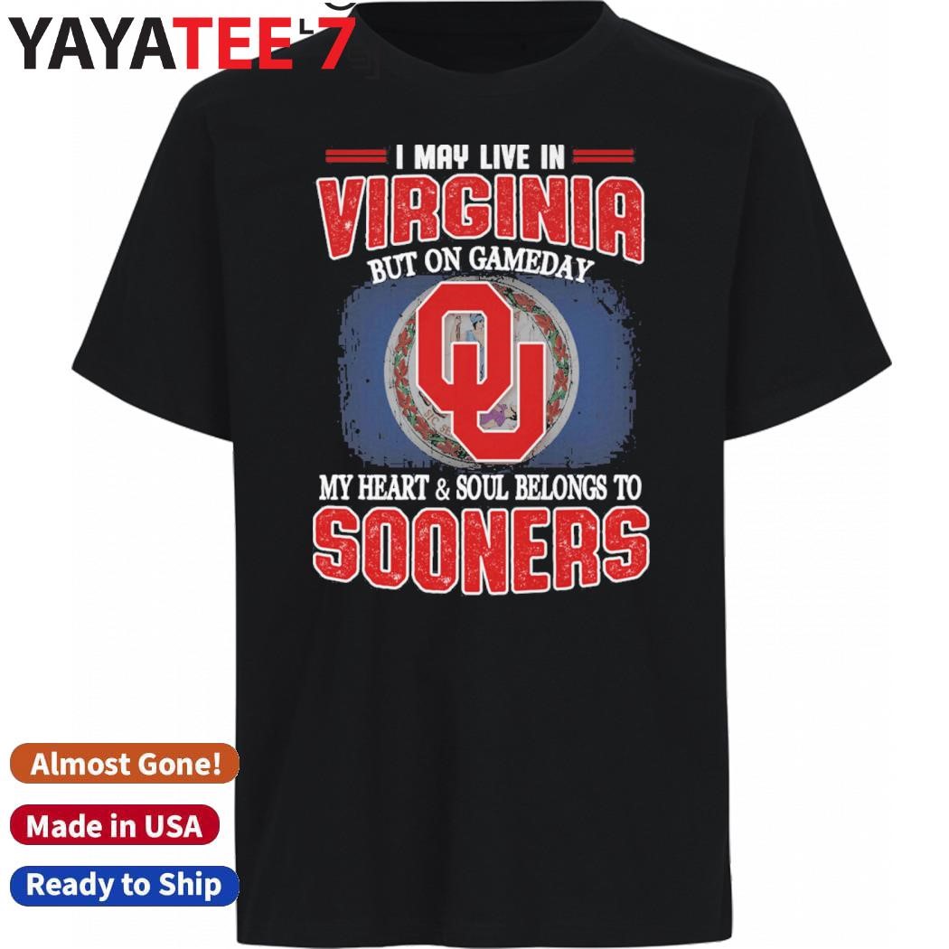 Official I may live in Virginia but on gameday my heart & soul belongs to Oklahoma Sooners shirt