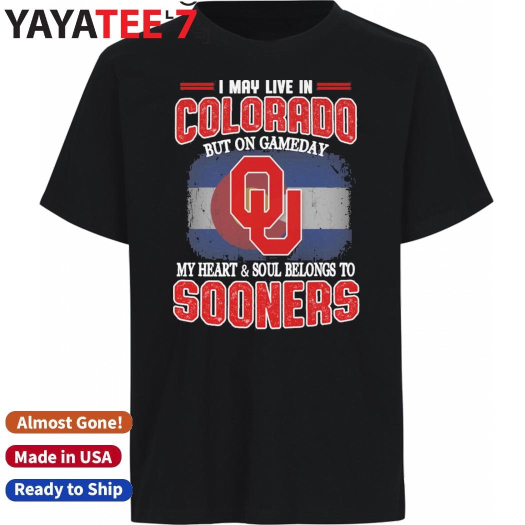 Original I may live in Colorado but on gameday my heart & soul belongs to Oklahoma Sooners shirt