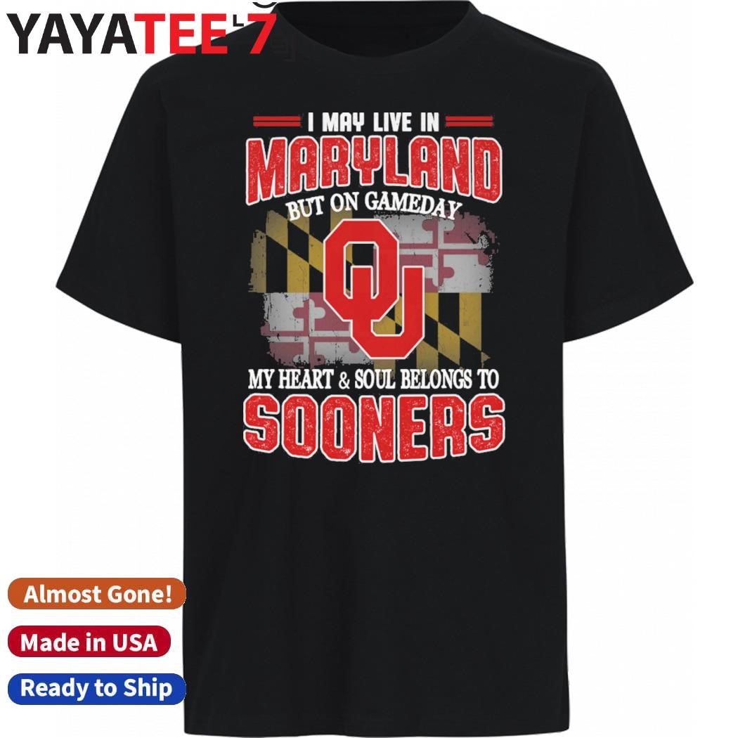 Original I may live in Maryland but on gameday my heart & soul belongs to Oklahoma Sooners shirt