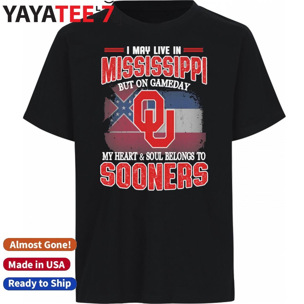 Original I may live in Mississippi but on gameday my heart & soul belongs to Oklahoma Sooners shirt