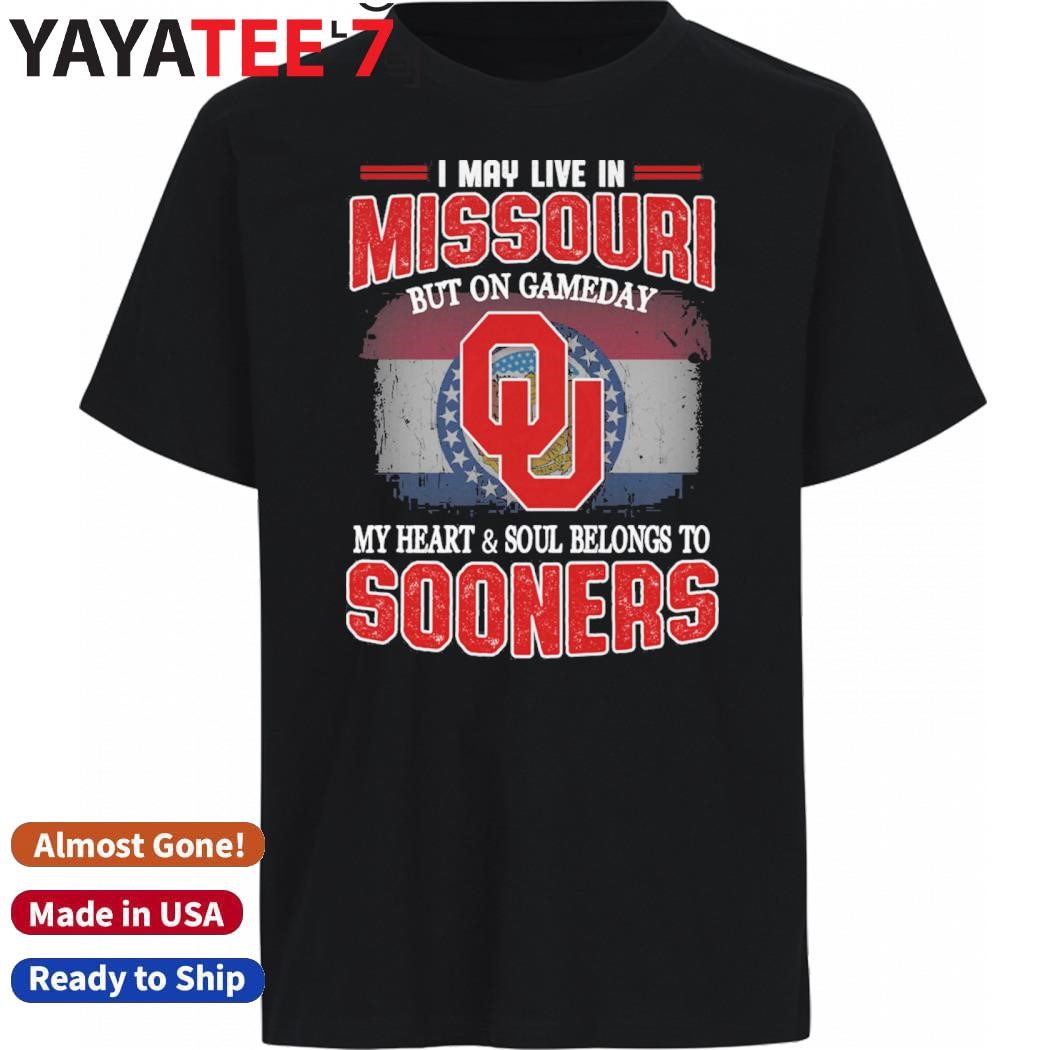 Original I may live in Missouri but on gameday my heart & soul belongs to Oklahoma Sooners shirt