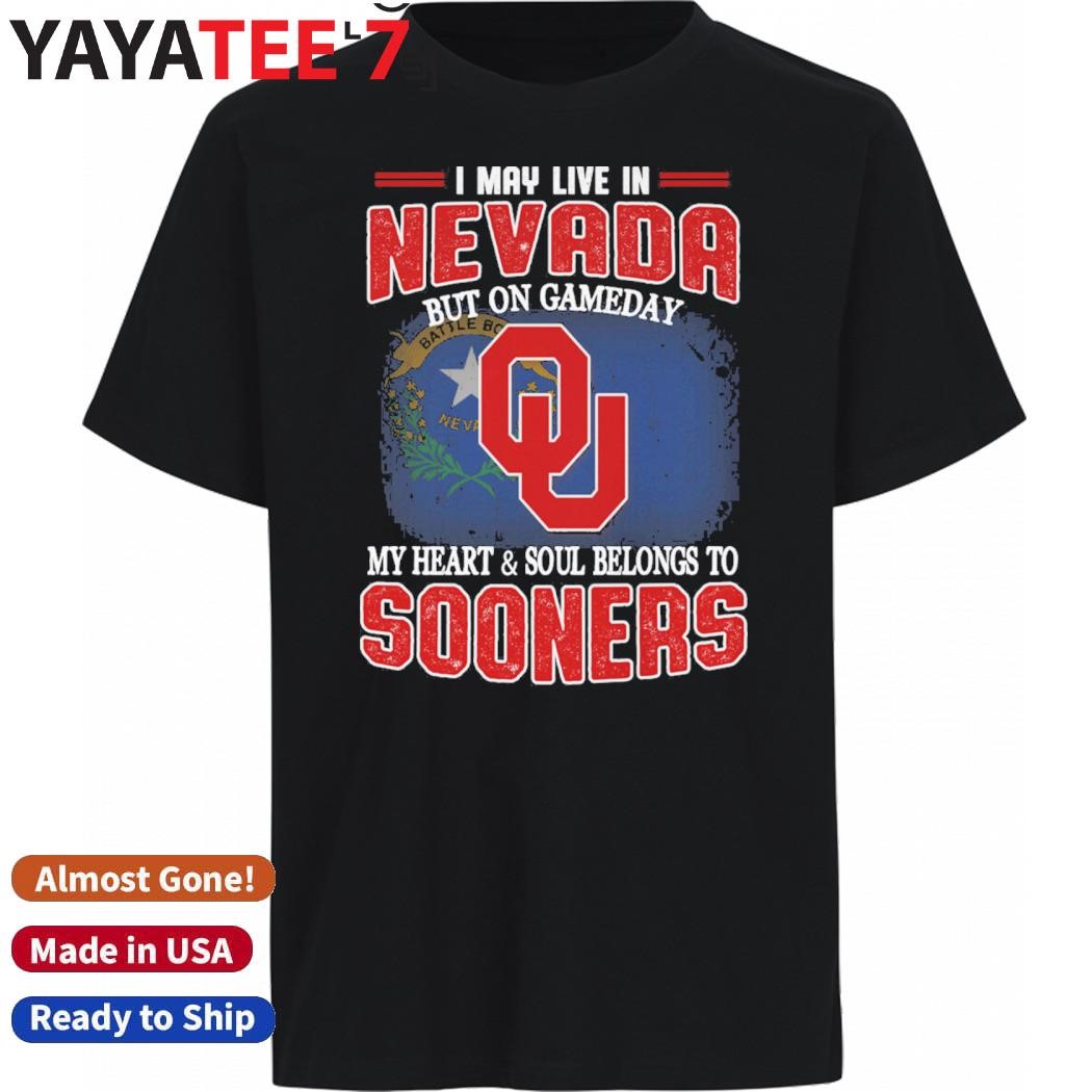 Original I may live in Nevada but on gameday my heart & soul belongs to Oklahoma Sooners shirt