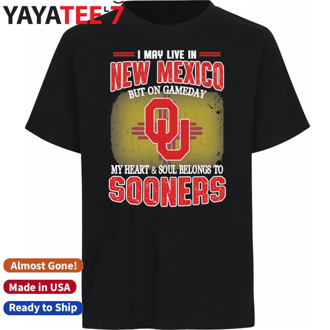 Original I may live in New Mexico but on gameday my heart & soul belongs to Oklahoma Sooners shirt