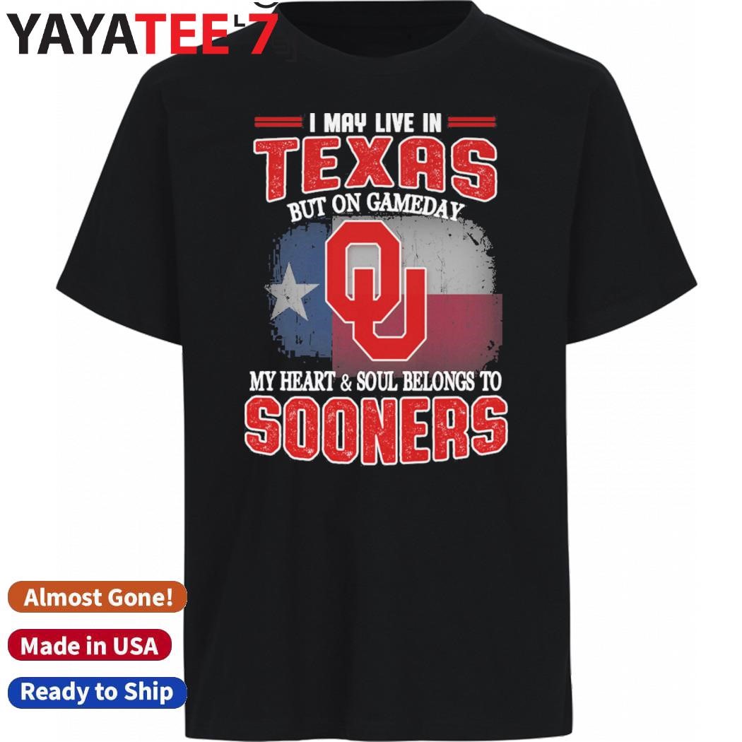 Original I may live in Texas but on gameday my heart & soul belongs to Oklahoma Sooners shirt