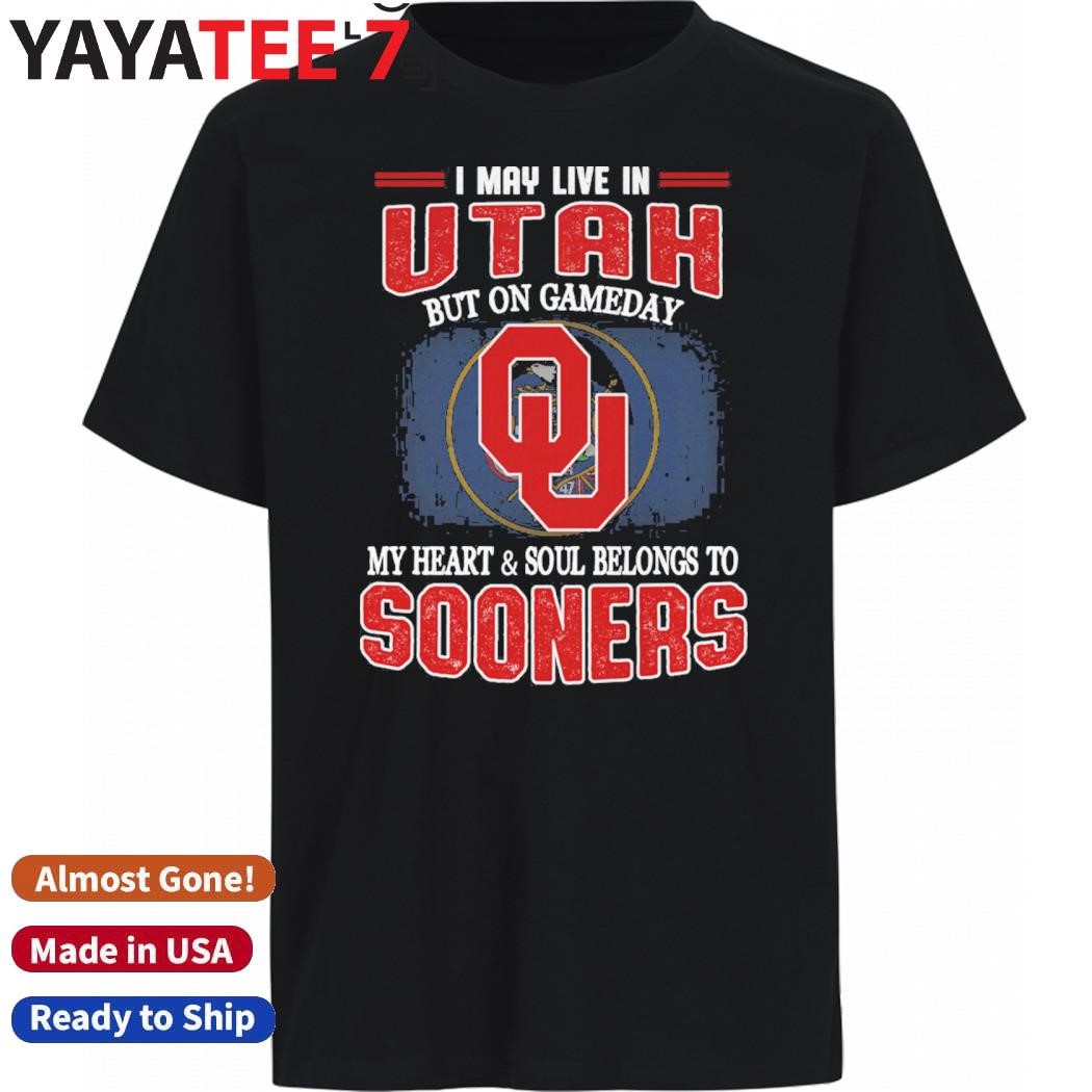 Original I may live in Utah but on gameday my heart & soul belongs to Oklahoma Sooners shirt