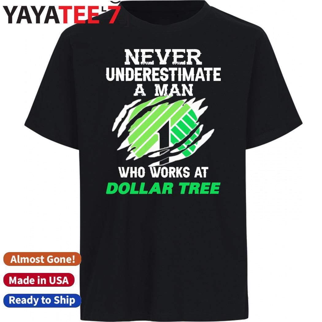 Original Never Underestimate a man who works at Dollar Tree shirt