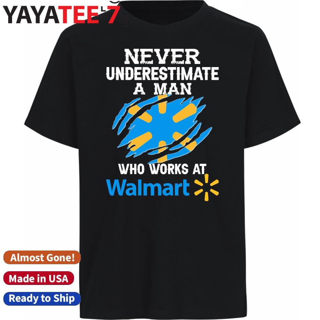 Original Never Underestimate a man who works at Walmart shirt